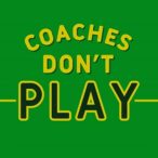 coaches dont play they coach